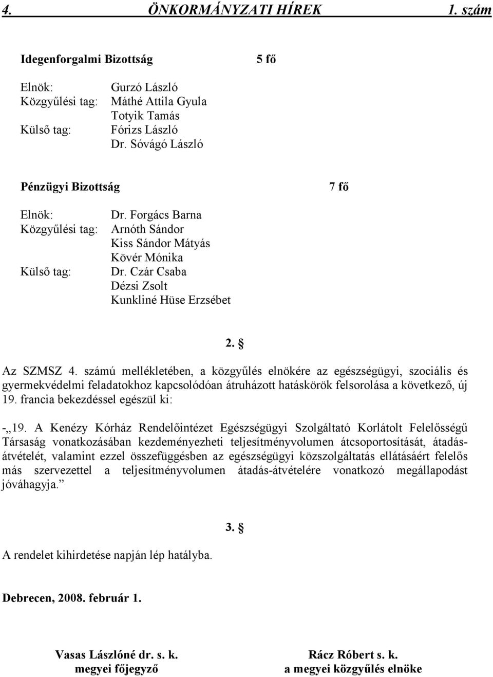 számú mellékletében, a közgyőlés elnökére az egészségügyi, szociális és gyermekvédelmi feladatokhoz kapcsolódóan átruházott hatáskörök felsorolása a következı, új 19.