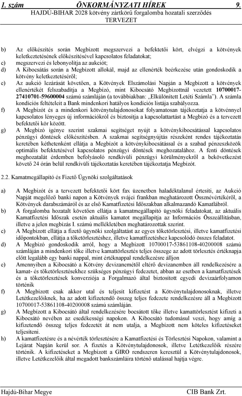 kapcsolatos feladatokat; c) megszervezi és lebonyolítja az aukciót; d) A Kibocsátás során a Megbízott allokál, majd az ellenérték beérkezése után gondoskodik a kötvény keletkeztetésérıl; e) Az aukció