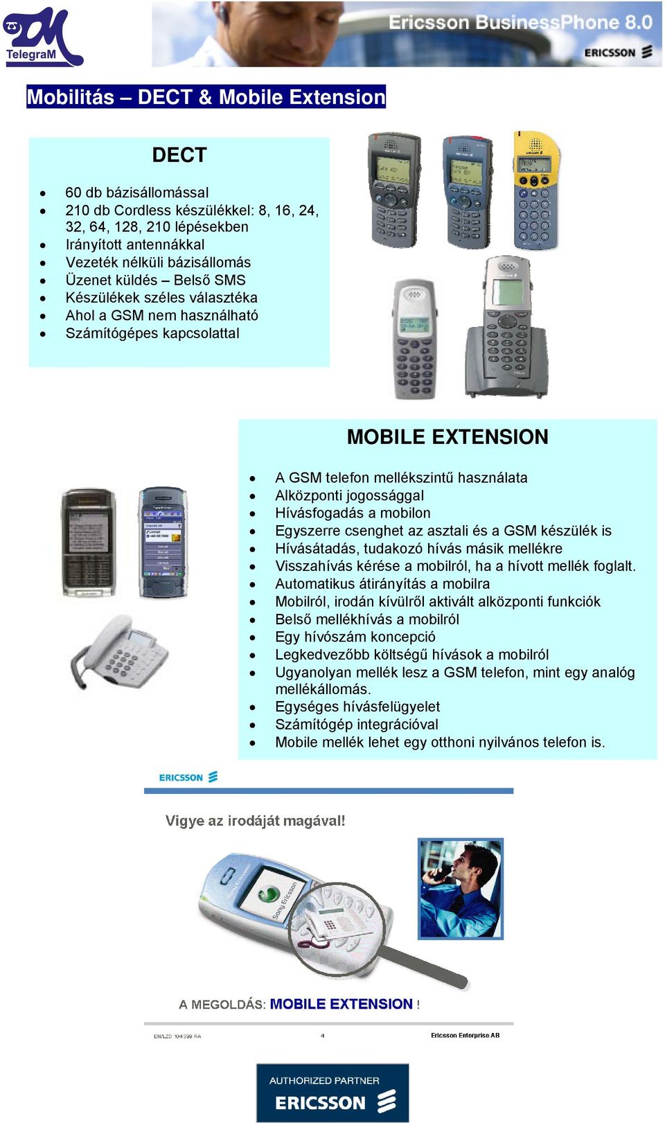 Egyszerre csenghet az asztali és a GSM készülék is Hívásátadás, tudakozó hívás másik mellékre Visszahívás kérése a mobilról, ha a hívott mellék foglalt.