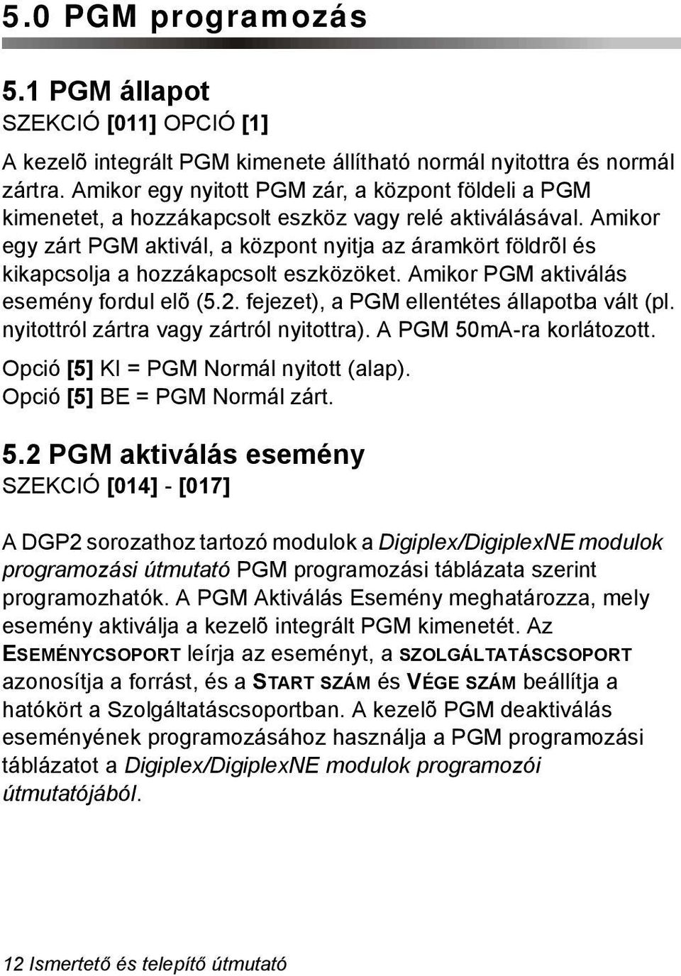 Amikor egy zárt PGM aktivál, a központ nyitja az áramkört földrõl és kikapcsolja a hozzákapcsolt eszközöket. Amikor PGM aktiválás esemény fordul elõ (5.2.