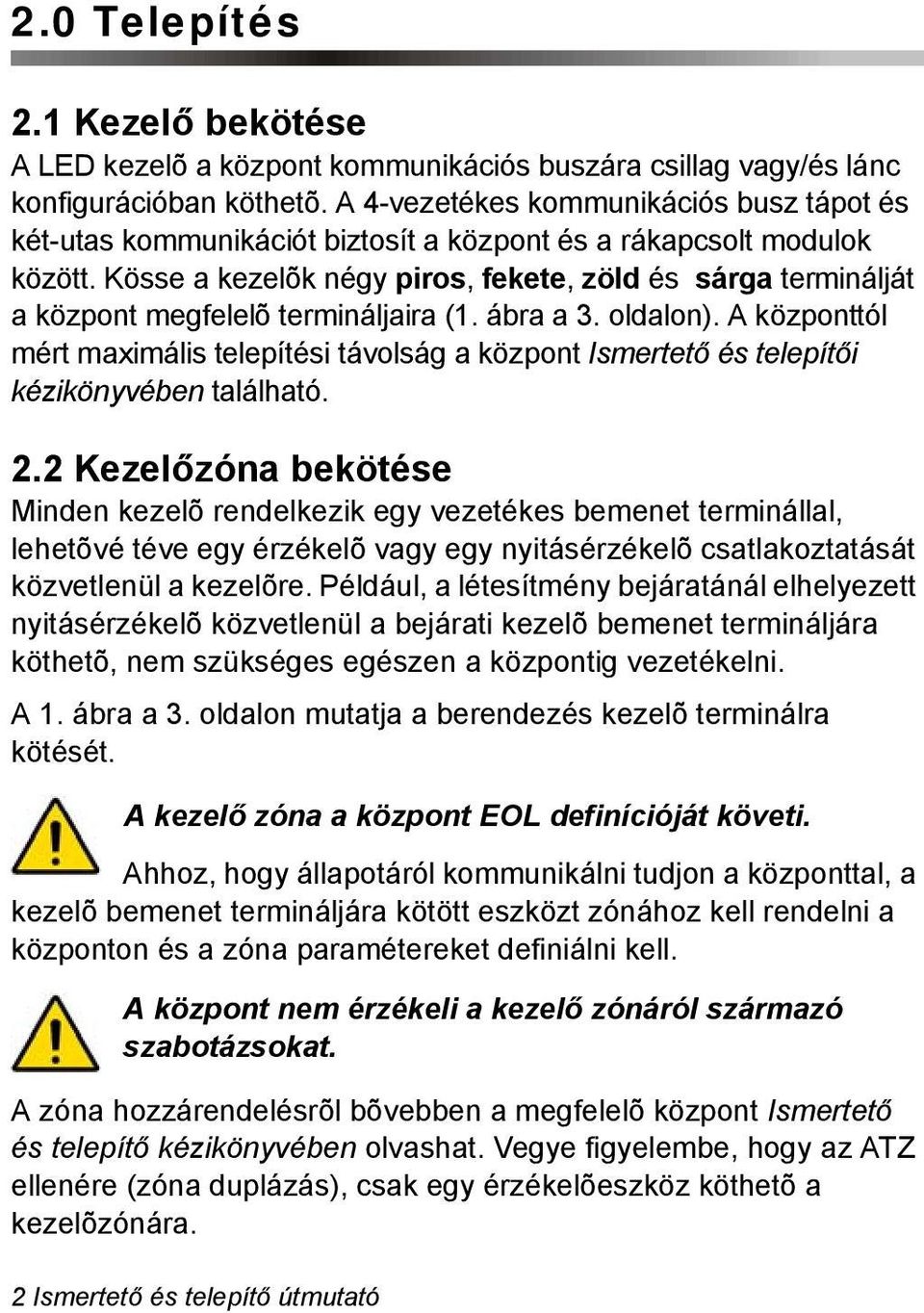 Kösse a kezelõk négy piros, fekete, zöld és sárga terminálját a központ megfelelõ termináljaira (1. ábra a 3. oldalon).