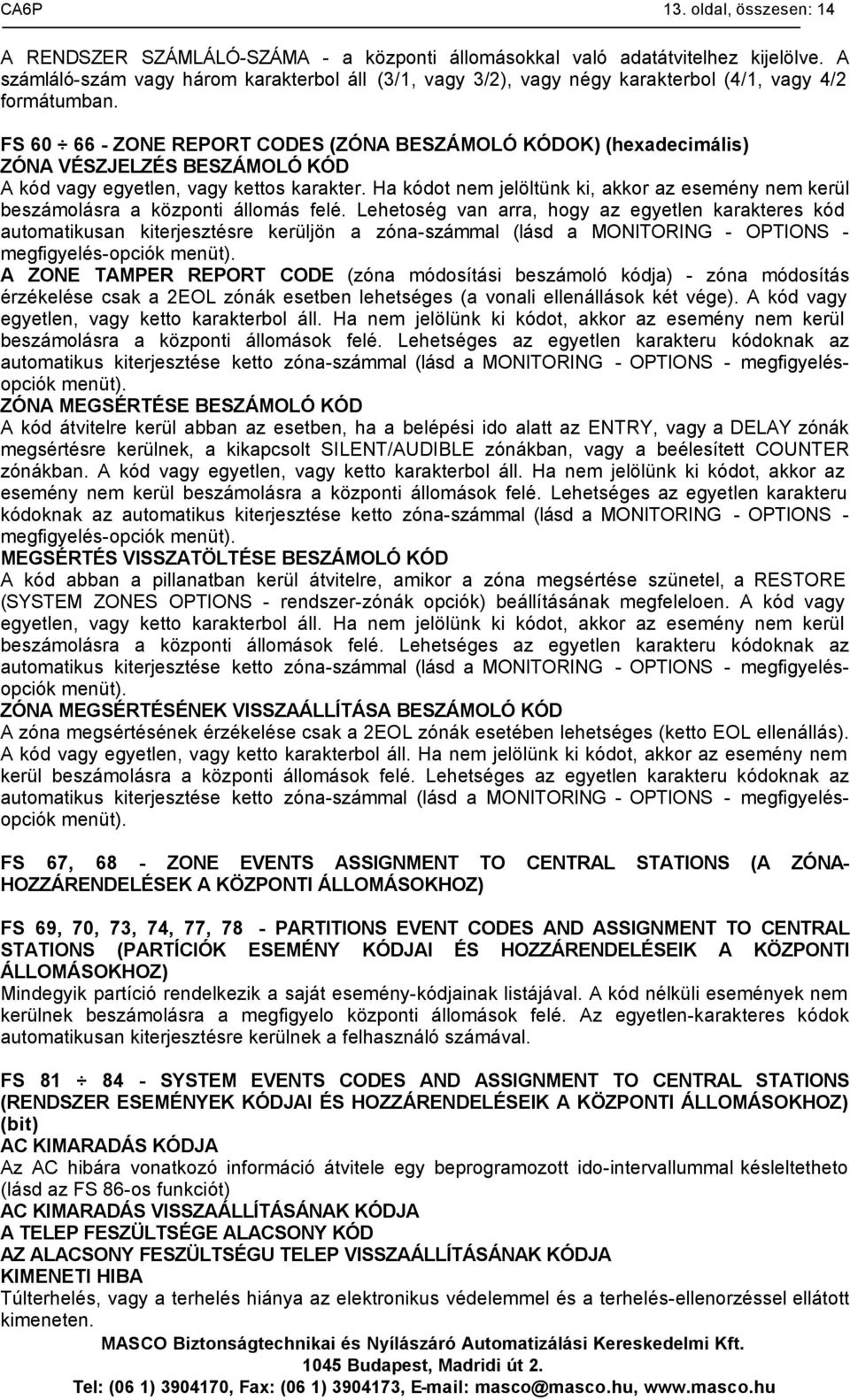 FS 60 66 - ZONE REPORT CODES (ZÓNA BESZÁMOLÓ KÓDOK) (hexadecimális) ZÓNA VÉSZJELZÉS BESZÁMOLÓ KÓD A kód vagy egyetlen, vagy kettos karakter.