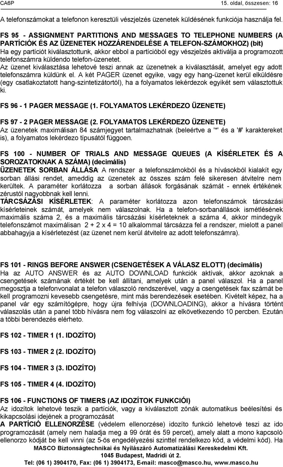 vészjelzés aktiválja a programozott telefonszámra küldendo telefon-üzenetet. Az üzenet kiválasztása lehetové teszi annak az üzenetnek a kiválasztását, amelyet egy adott telefonszámra küldünk el.