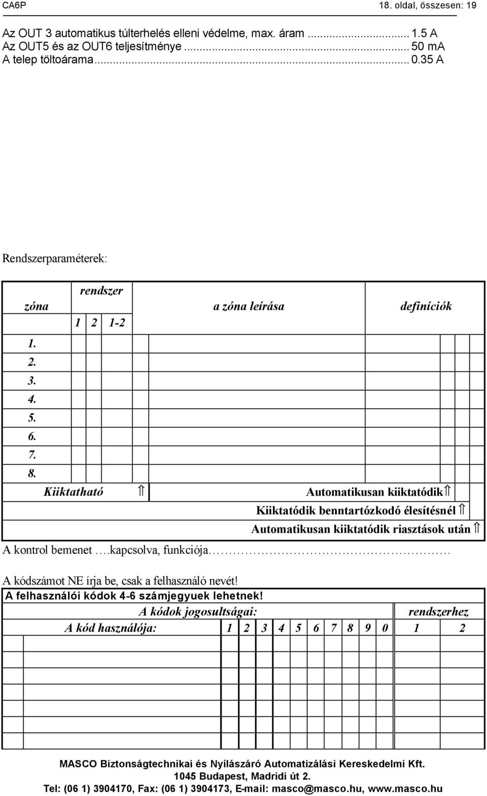 rendszer 1 2 1-2 a zóna leírása definíciók Kiiktatható Automatikusan kiiktatódik Kiiktatódik benntartózkodó élesítésnél Automatikusan kiiktatódik