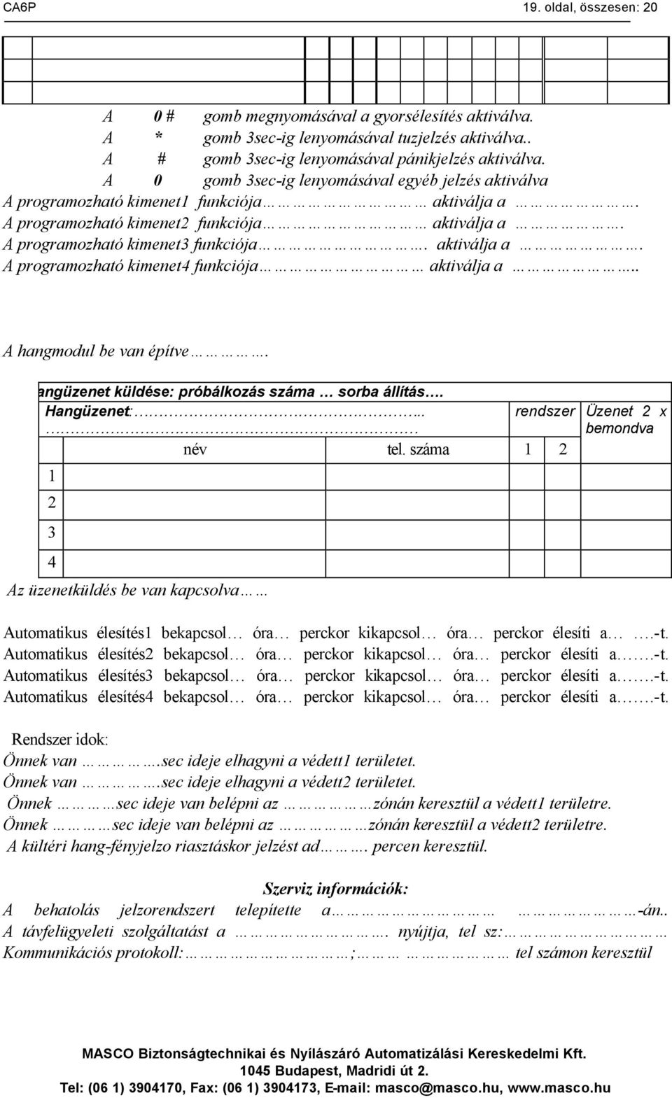 . A hangmodul be van építve. Hangüzenet küldése: próbálkozás száma sorba állítás. Hangüzenet:.. rendszer név tel.