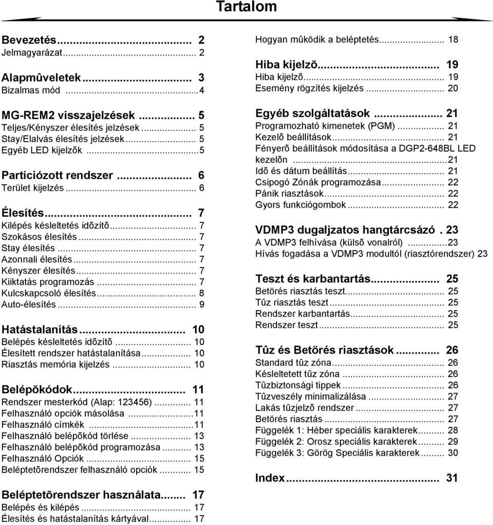 .. 7 Kiiktatás programozás... 7 Kulcskapcsoló élesítés... 8 Auto-élesítés... 9 Hatástalanítás... 10 Belépés késleltetés idõzítõ... 10 Élesített rendszer hatástalanítása... 10 Riasztás memória kijelzés.