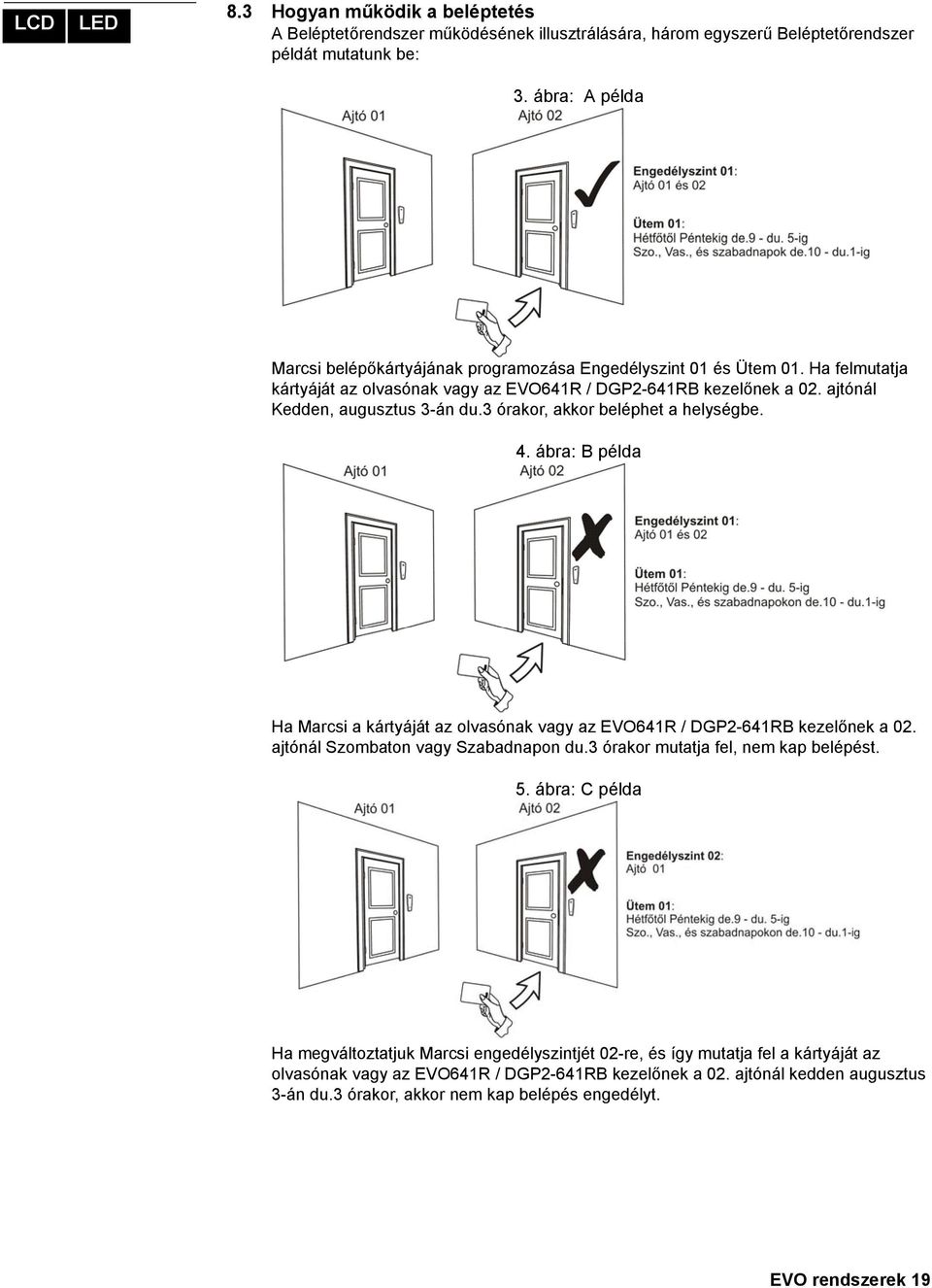 3 órakor, akkor beléphet a helységbe. 4. ábra: B példa Ha Marcsi a kártyáját az olvasónak vagy az EVO641R / DGP2-641RB kezelőnek a 02. ajtónál Szombaton vagy Szabadnapon du.