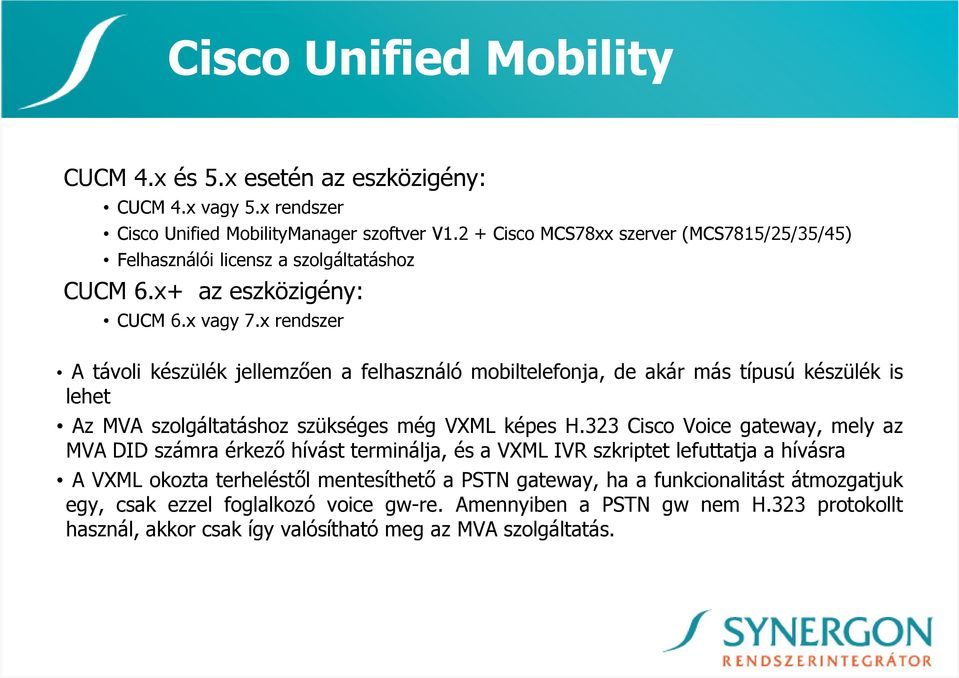 x rendszer A távoli készülék jellemzıen a felhasználó mobiltelefonja, de akár más típusú készülék is lehet Az MVA szolgáltatáshoz szükséges még VXML képes H.