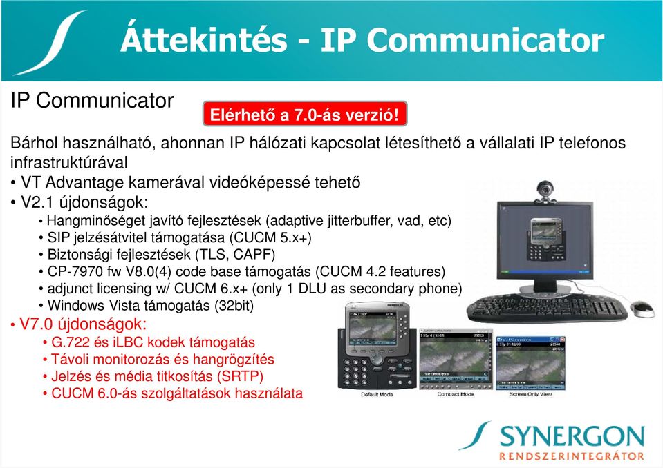 1 újdonságok: Hangminıséget javító fejlesztések (adaptive jitterbuffer, vad, etc) SIP jelzésátvitel támogatása (CUCM 5.