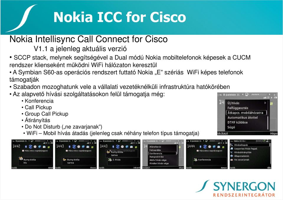 keresztül A Symbian S60-as operációs rendszert futtató Nokia E szériás WiFi képes telefonok támogatják Szabadon mozoghatunk vele a vállalati