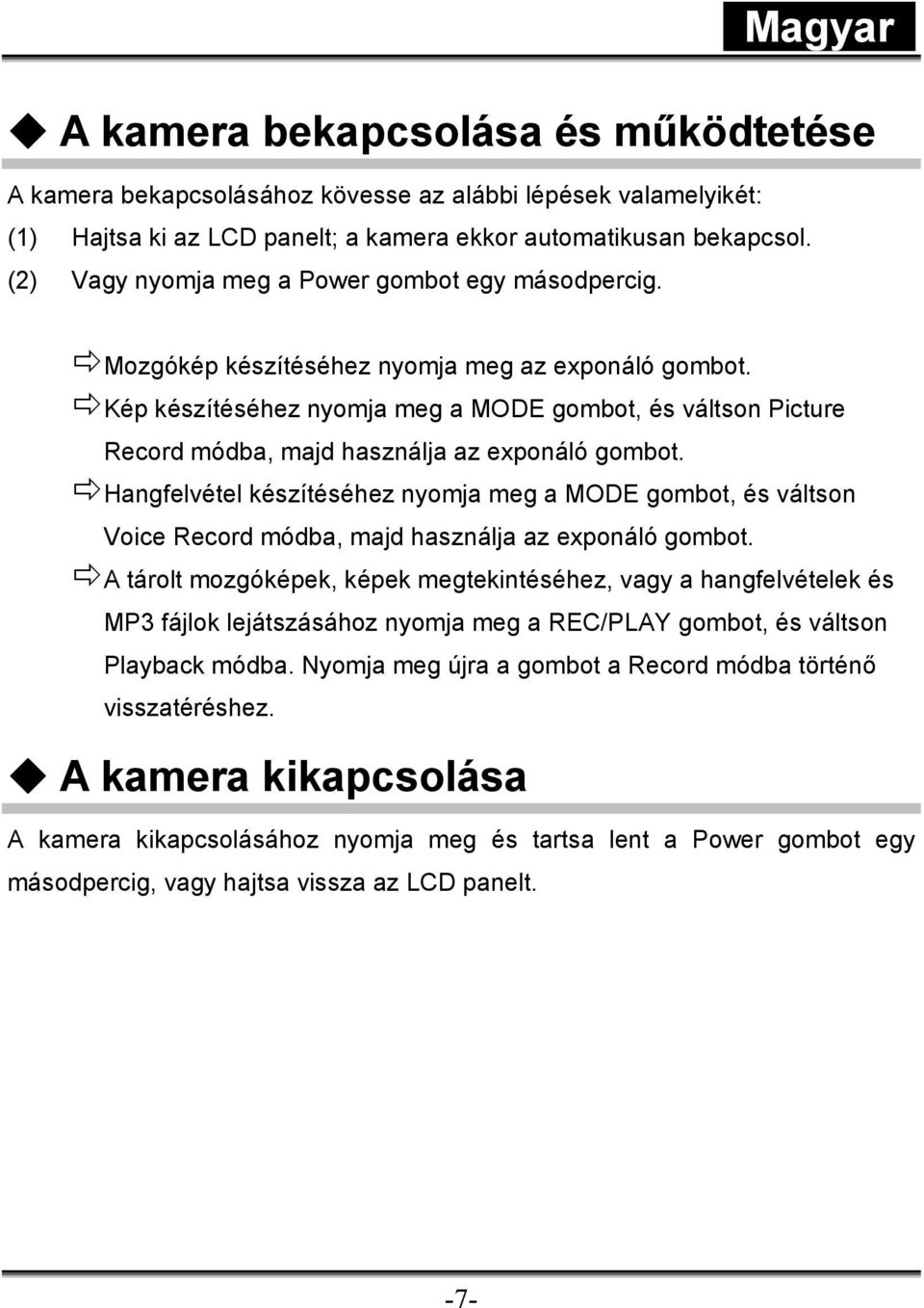 Kép készítéséhez nyomja meg a MODE gombot, és váltson Picture Record módba, majd használja az exponáló gombot.