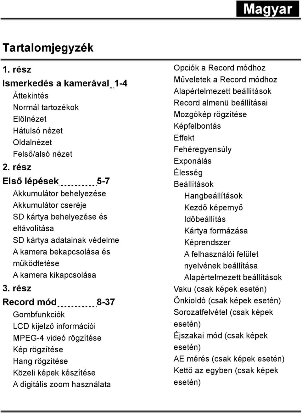 rész Record mód 8-37 Gombfunkciók LCD kijelző információi MPEG-4 videó rögzítése Kép rögzítése Hang rögzítése Közeli képek készítése A digitális zoom használata Opciók a Record módhoz Műveletek a