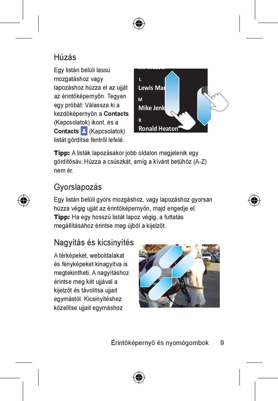 Tipp: A listák lapozásakor jobb oldalon megjelenik egy gördítősáv. Húzza a csúszkát, amíg a kívánt betűhöz (A-Z) nem ér.