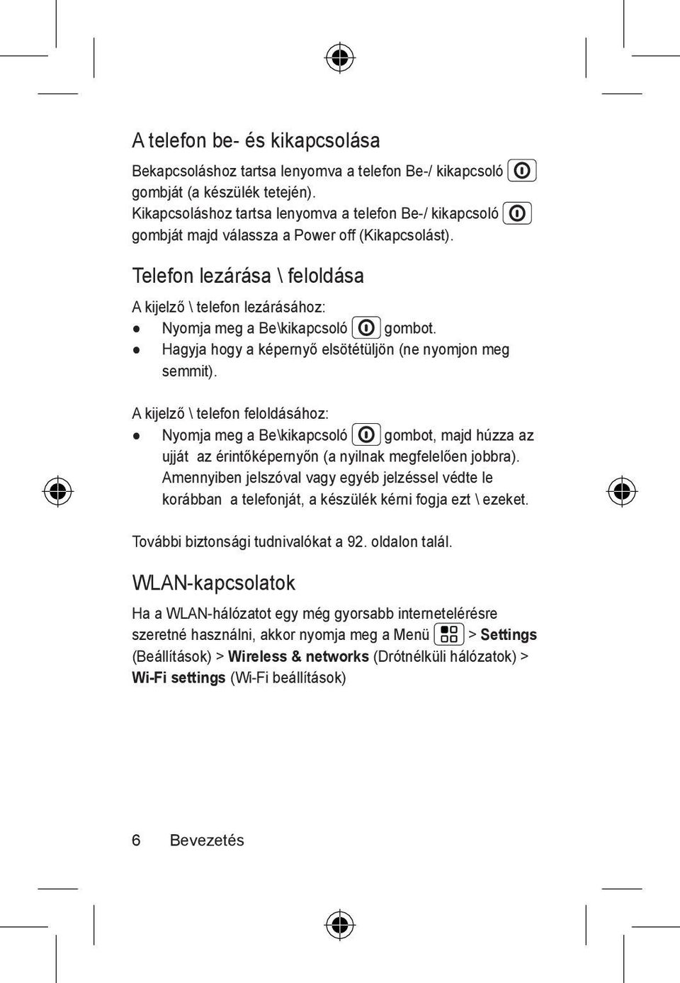 Telefon lezárása \ feloldása A kijelző \ telefon lezárásához: Nyomja meg a Be\kikapcsoló gombot. Hagyja hogy a képernyő elsötétüljön (ne nyomjon meg semmit).