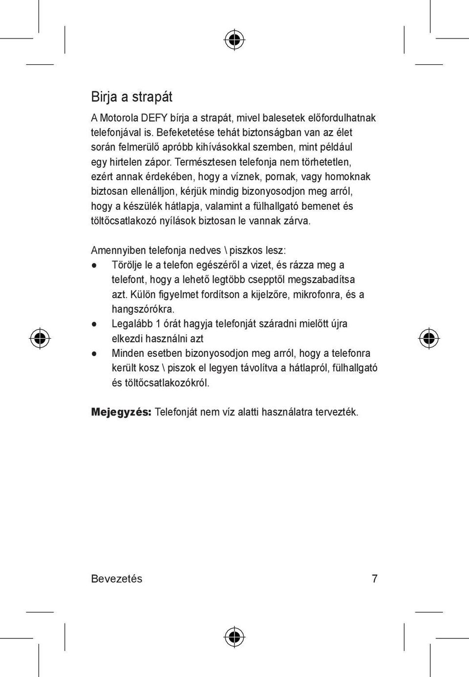 Természtesen telefonja nem törhetetlen, ezért annak érdekében, hogy a víznek, pornak, vagy homoknak biztosan ellenálljon, kérjük mindig bizonyosodjon meg arról, hogy a készülék hátlapja, valamint a