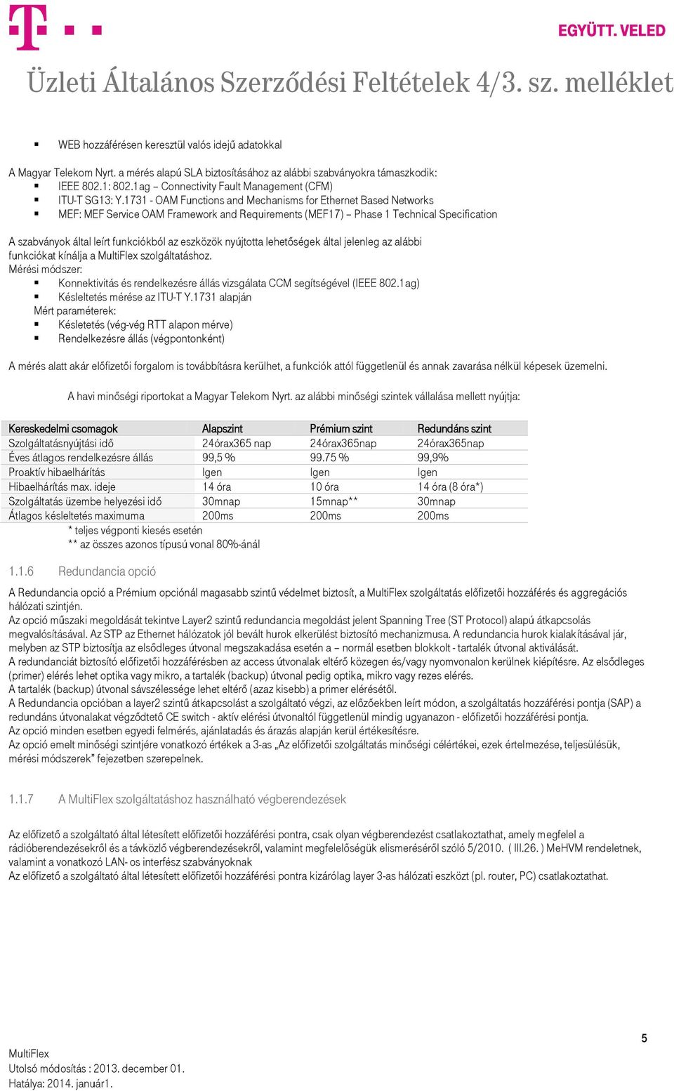 1731 - OAM Functions and Mechanisms for Ethernet Based Networks MEF: MEF Service OAM Framework and Requirements (MEF17) Phase 1 Technical Specification A szabványok által leírt funkciókból az