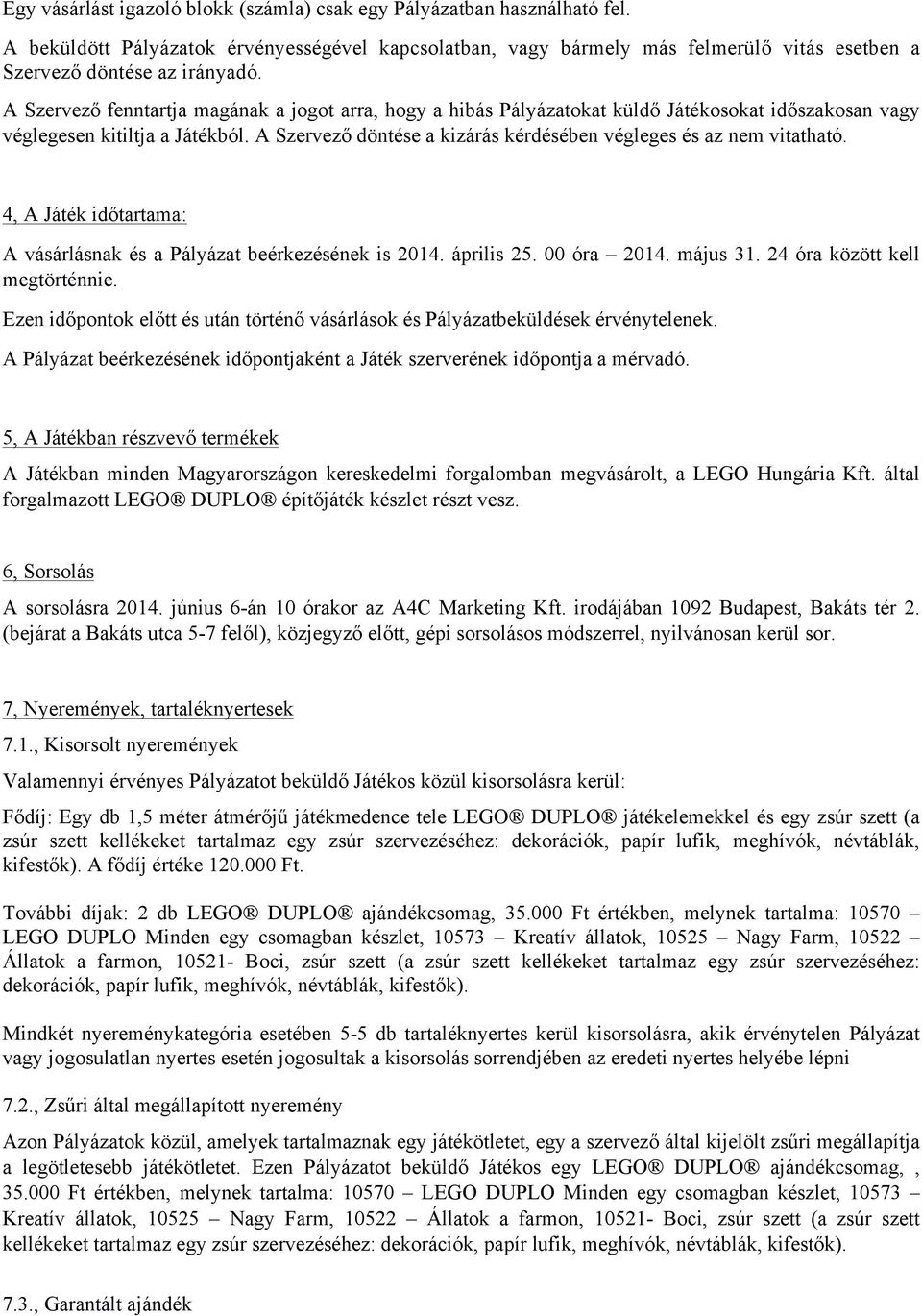 A Szervező döntése a kizárás kérdésében végleges és az nem vitatható. 4, A Játék időtartama: A vásárlásnak és a Pályázat beérkezésének is 2014. április 25. 00 óra 2014. május 31.