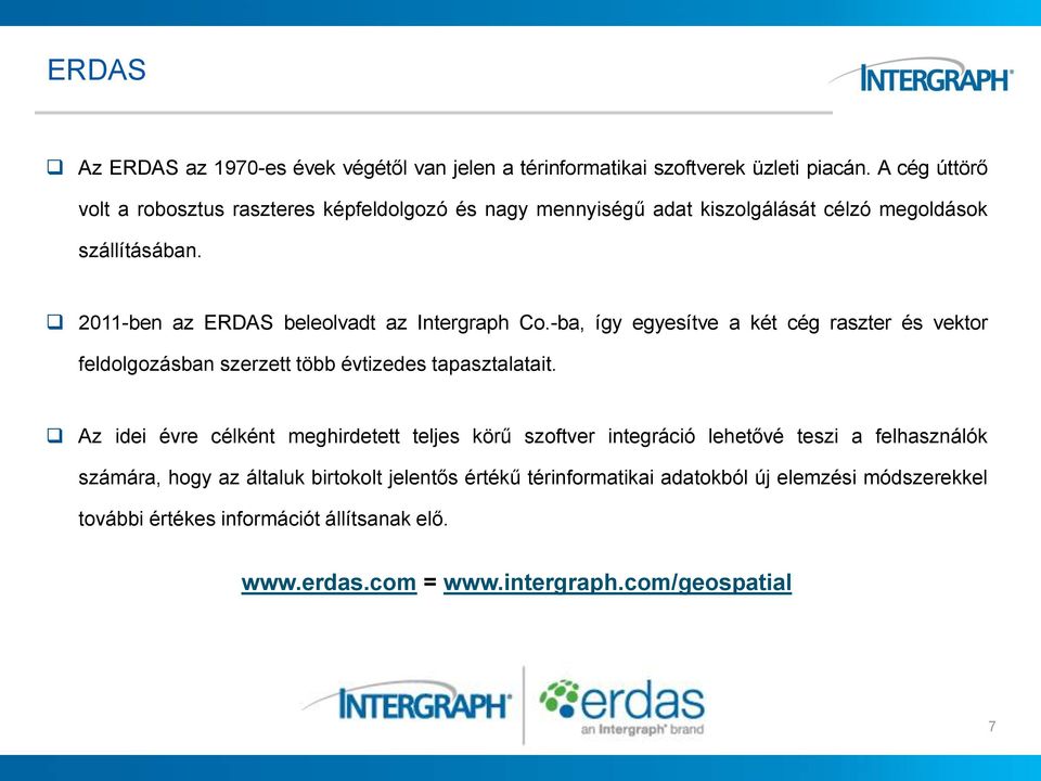 2011-ben az ERDAS beleolvadt az Intergraph Co.-ba, így egyesítve a két cég raszter és vektor feldolgozásban szerzett több évtizedes tapasztalatait.