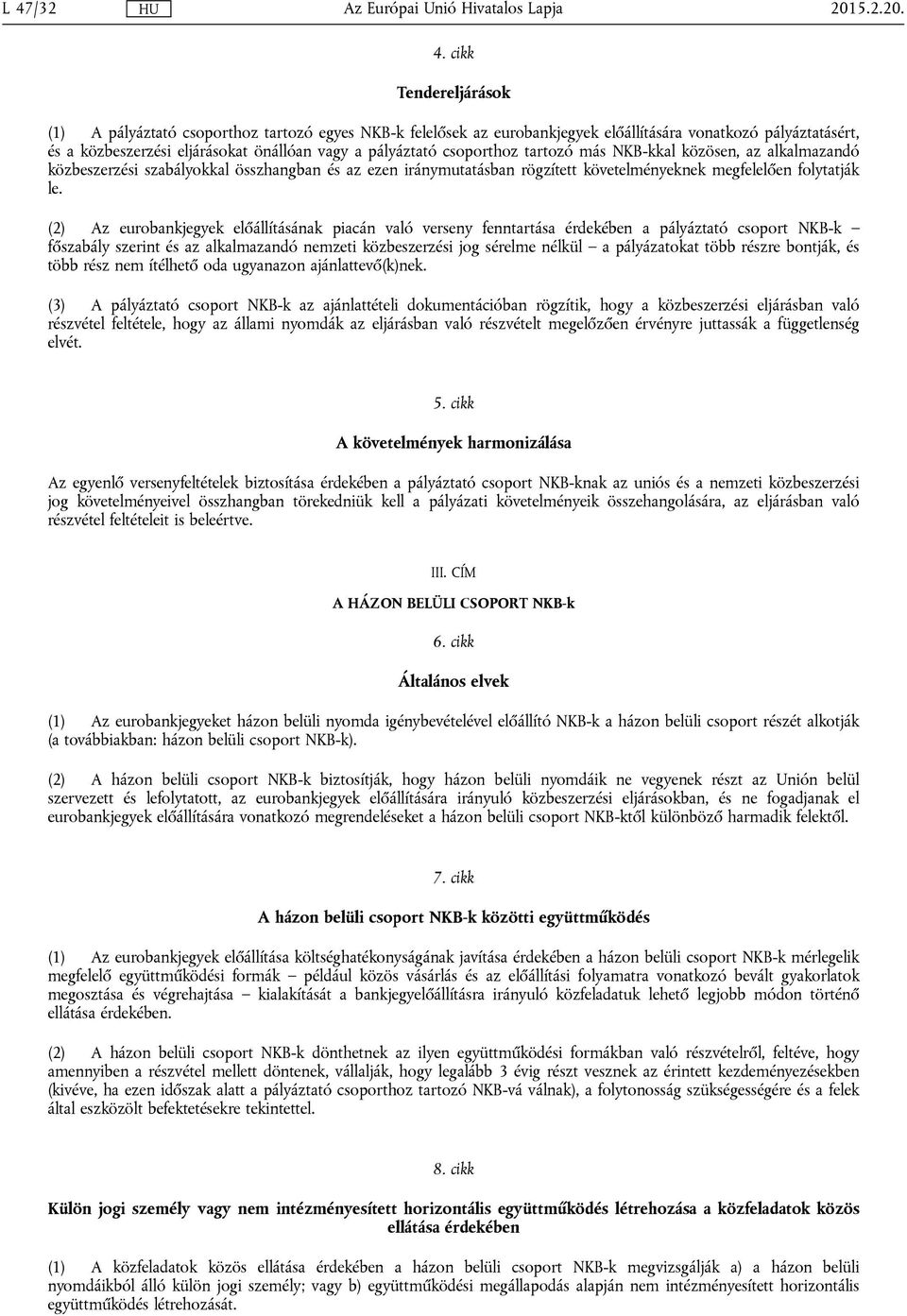 (2) Az eurobankjegyek előállításának piacán való verseny fenntartása érdekében a pályáztató csoport NKB-k főszabály szerint és az alkalmazandó nemzeti közbeszerzési jog sérelme nélkül a pályázatokat