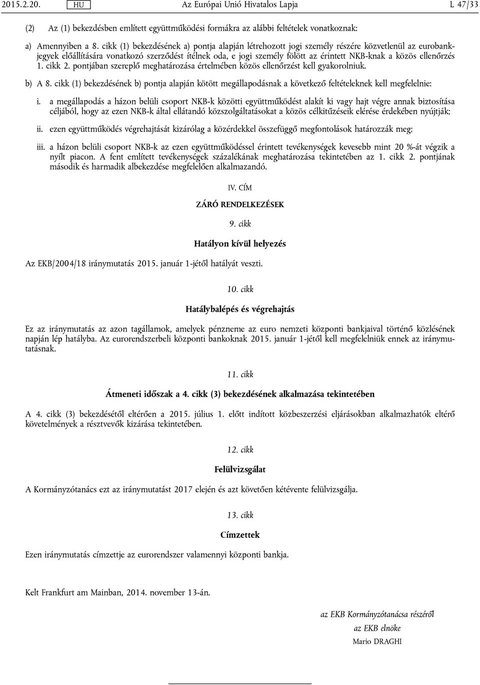 közös ellenőrzés 1. cikk 2. pontjában szereplő meghatározása értelmében közös ellenőrzést kell gyakorolniuk. b) A 8.