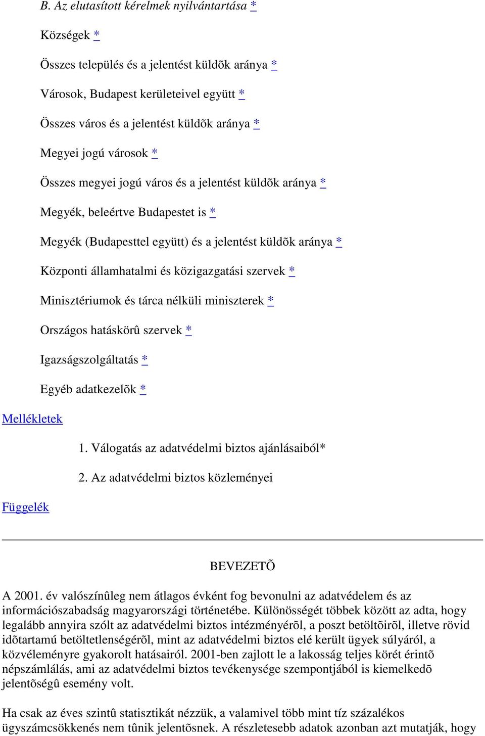 szervek * Minisztériumok és tárca nélküli miniszterek * Országos hatáskörû szervek * Igazságszolgáltatás * Egyéb adatkezelõk * Mellékletek 1. Válogatás az adatvédelmi biztos ajánlásaiból* 2.