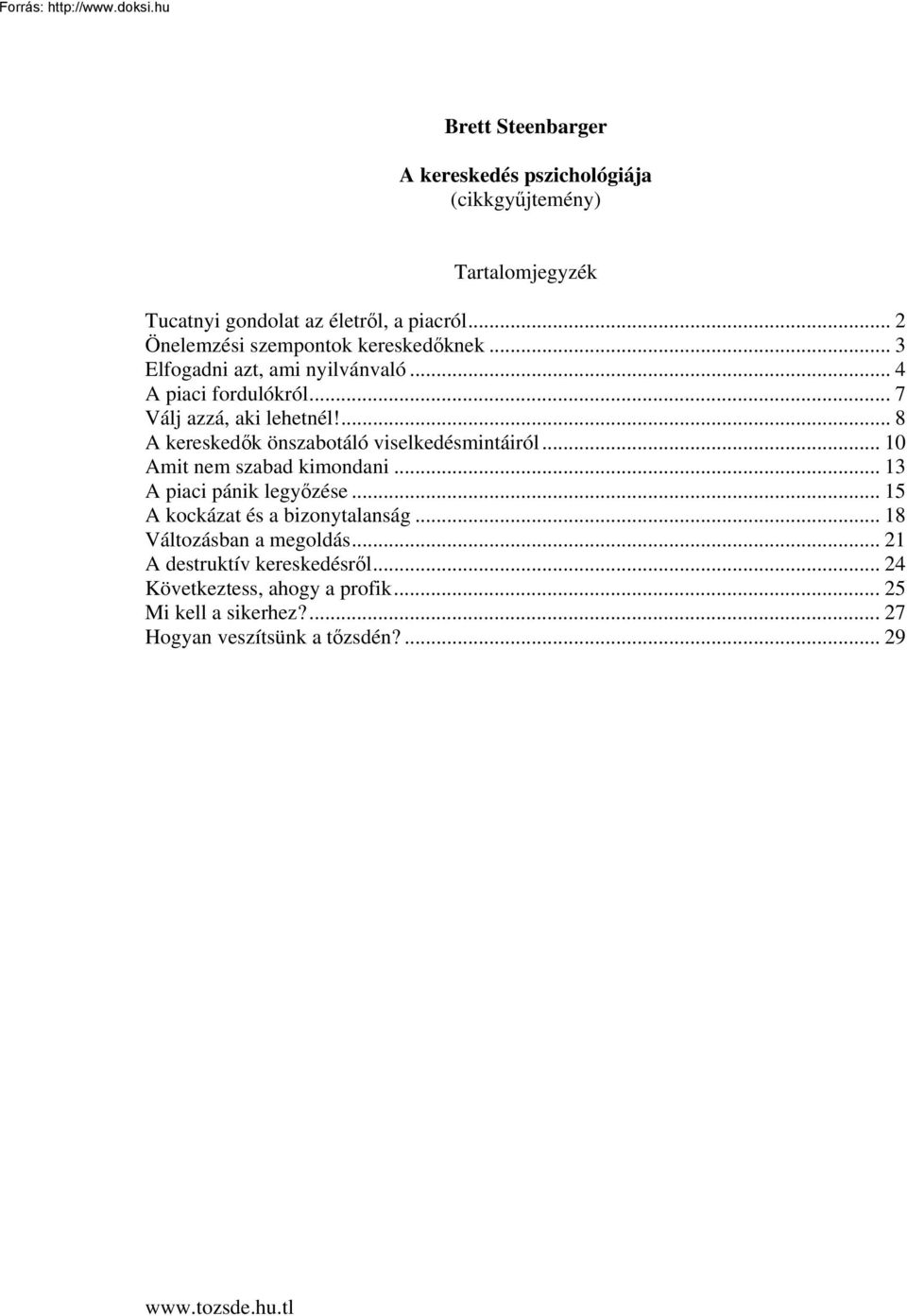 ... 8 A kereskedők önszabotáló viselkedésmintáiról... 10 Amit nem szabad kimondani... 13 A piaci pánik legyőzése.