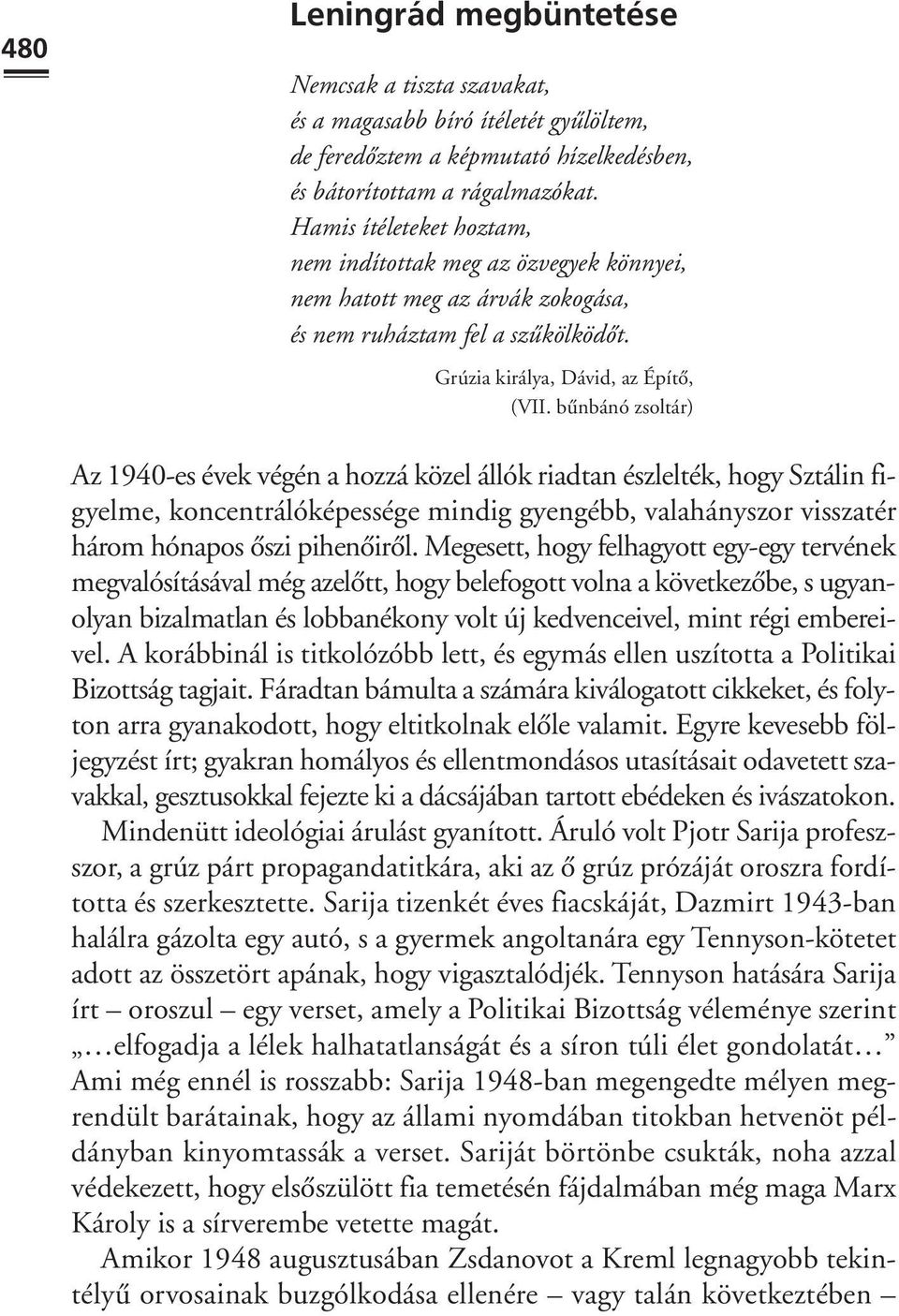 bûnbánó zsoltár) Az 1940-es évek végén a hozzá közel állók riadtan észlelték, hogy Sztálin figyelme, koncentrálóképessége mindig gyengébb, valahányszor visszatér három hónapos ôszi pihenôirôl.