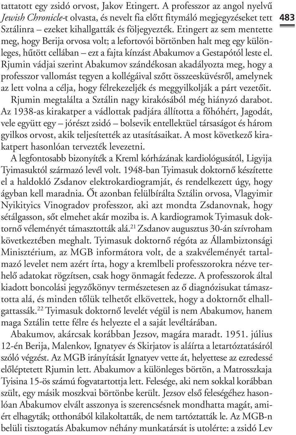 Rjumin vádjai szerint Abakumov szándékosan akadályozta meg, hogy a professzor vallomást tegyen a kollégáival szôtt összeesküvésrôl, amelynek az lett volna a célja, hogy félrekezeljék és meggyilkolják