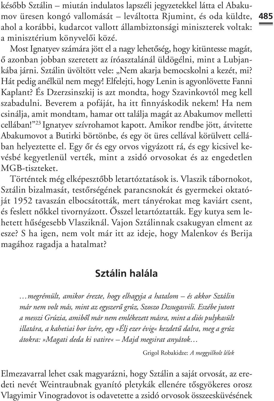 Sztálin üvöltött vele: Nem akarja bemocskolni a kezét, mi? Hát pedig anélkül nem megy! Elfelejti, hogy Lenin is agyonlövette Fanni Kaplant?