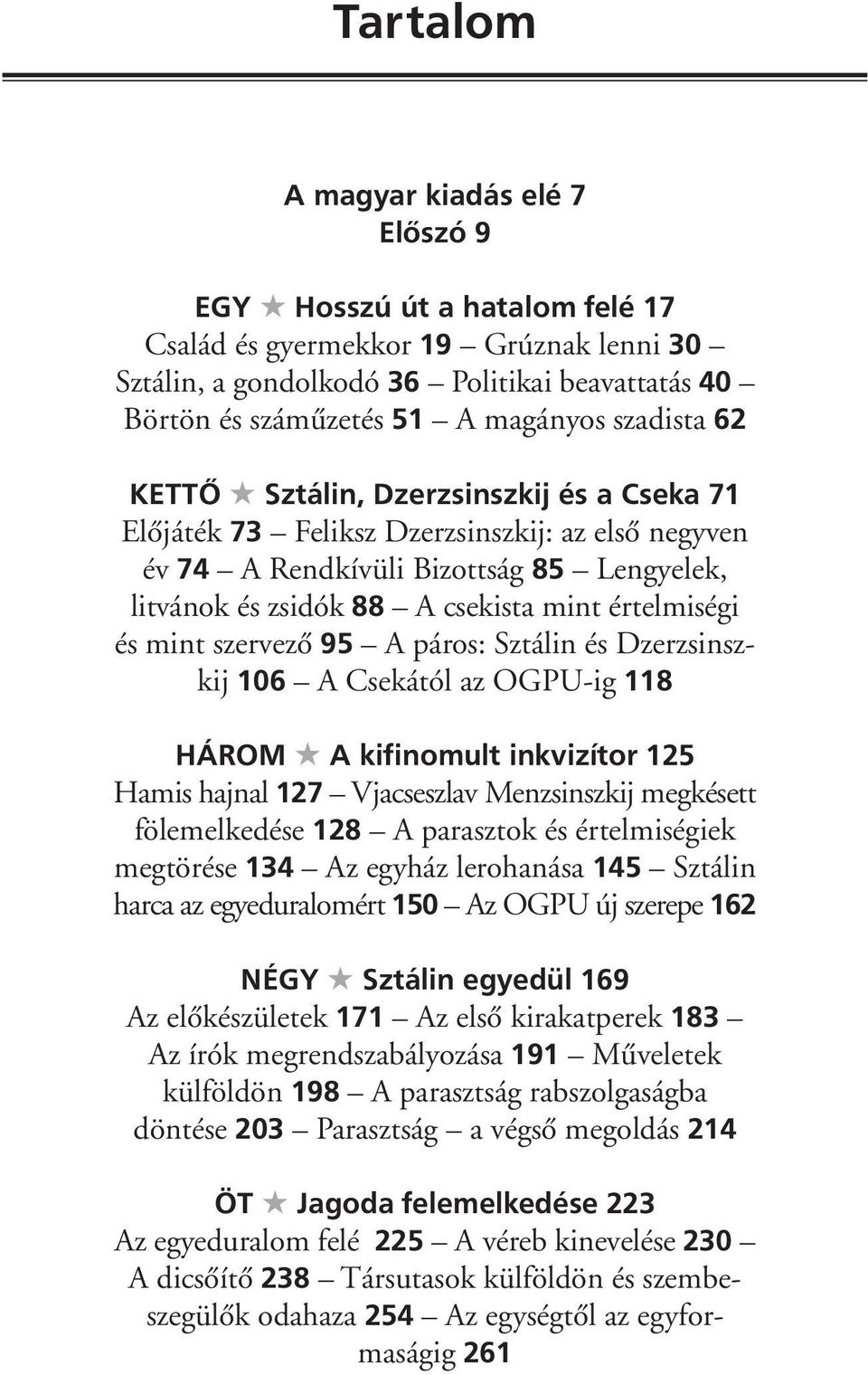 és mint szervezô 95 A páros: Sztálin és Dzerzsinszkij 106 A Csekától az OGPU-ig 118 HÁROM A kifinomult inkvizítor 125 Hamis hajnal 127 Vjacseszlav Menzsinszkij megkésett fölemelkedése 128 A parasztok