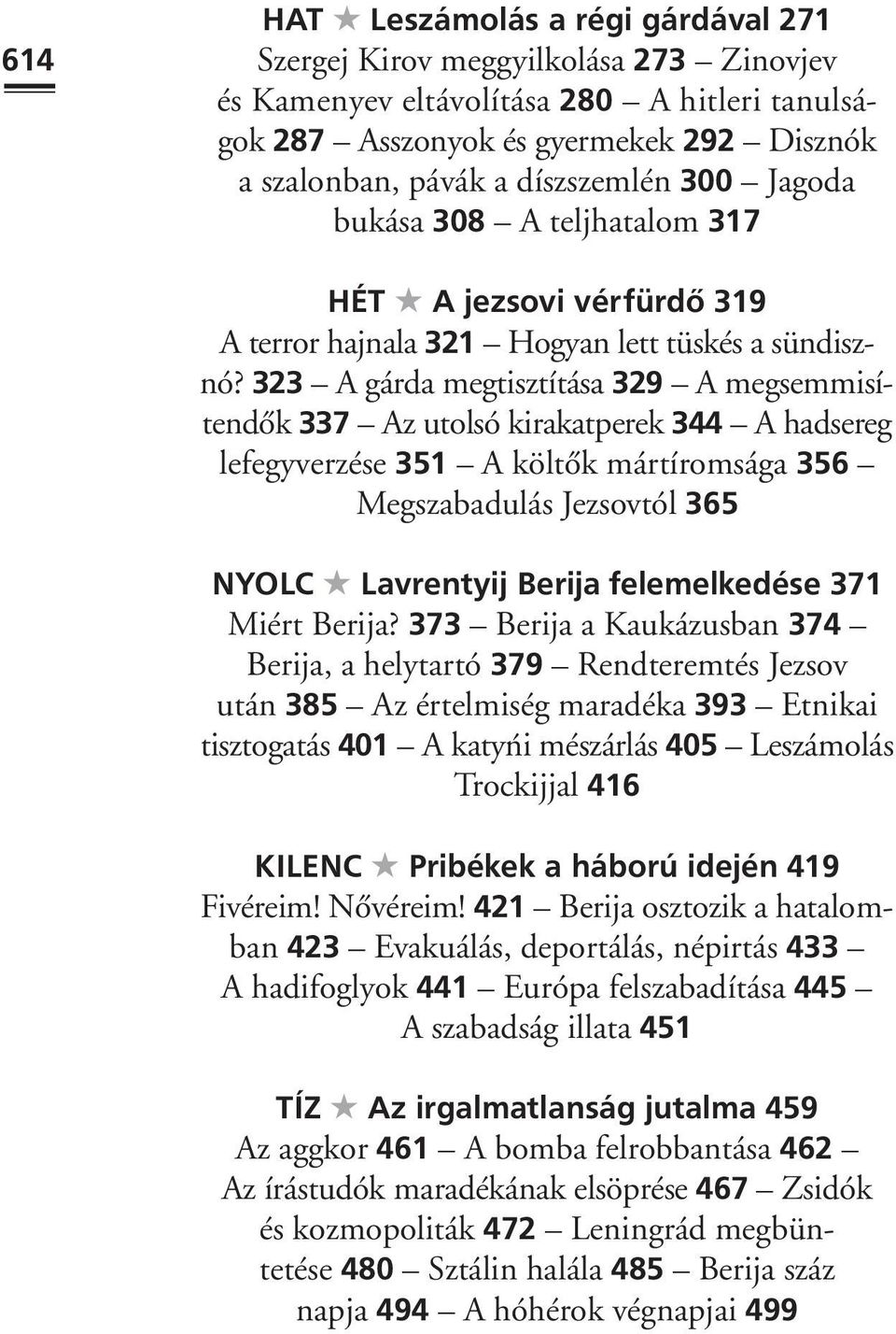 323 A gárda megtisztítása 329 A megsemmisítendôk 337 Az utolsó kirakatperek 344 A hadsereg lefegyverzése 351 A költôk mártíromsága 356 Megszabadulás Jezsovtól 365 NYOLC Lavrentyij Berija