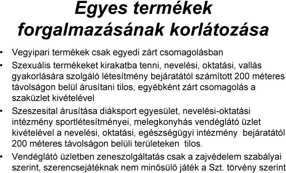 egyesület, nevelési-oktatási intézmény sportlétesítményei, melegkonyhás vendéglátó üzlet kivételével a nevelési, oktatási, egészségügyi intézmény bejáratától 200 méteres