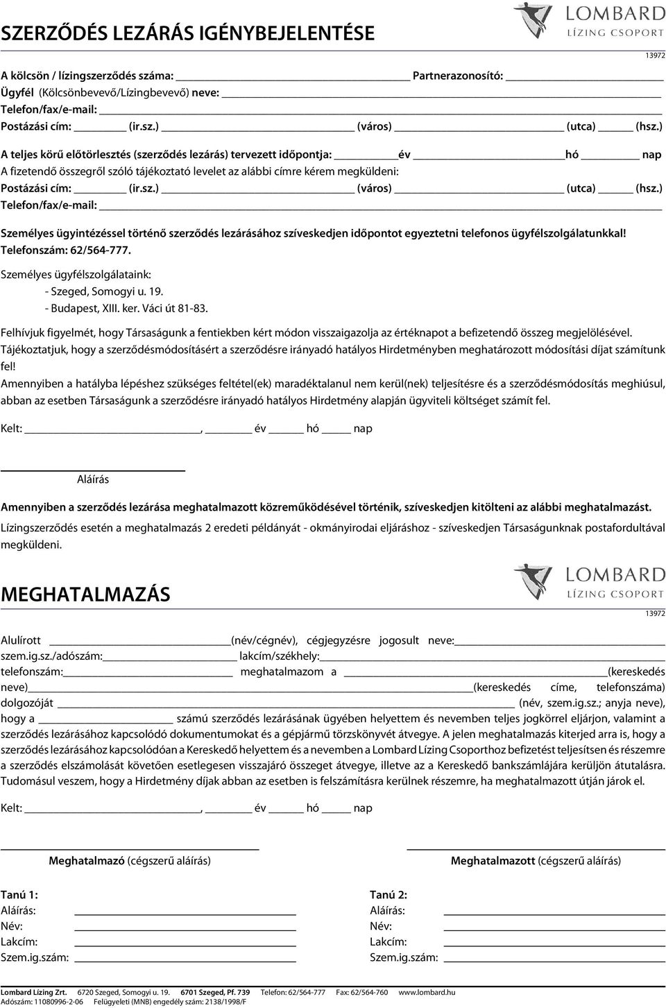 ) Telefon/fax/e-mail: Személyesügyintézésseltörténőszerződéslezárásáhozszíveskedjenidőpontotegyeztetnitelefonosügyfélszolgálatunkkal Telefonszám:62/564-777.