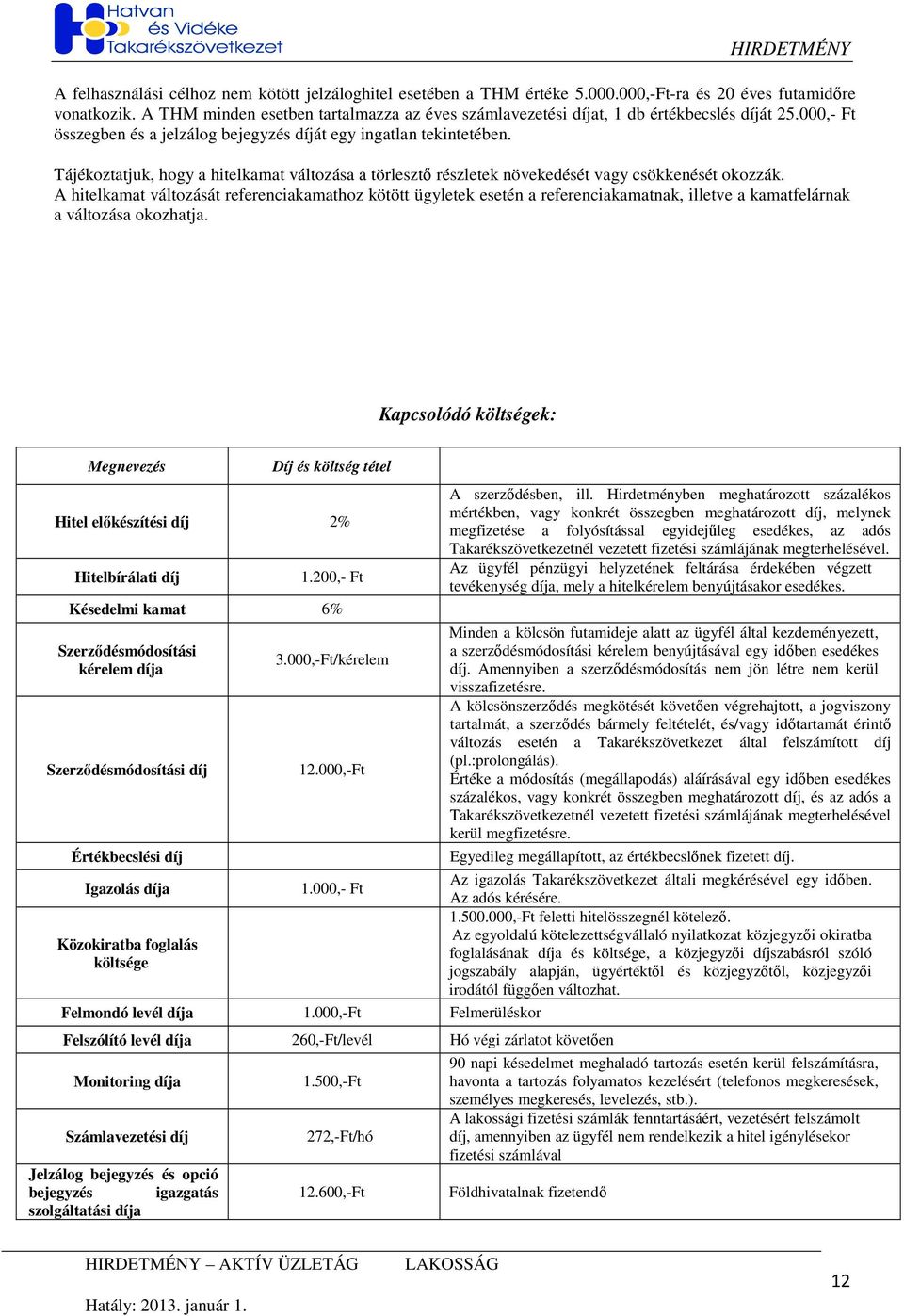 Tájékoztatjuk, hogy a hitelkamat változása a törlesztı részletek növekedését vagy csökkenését okozzák.