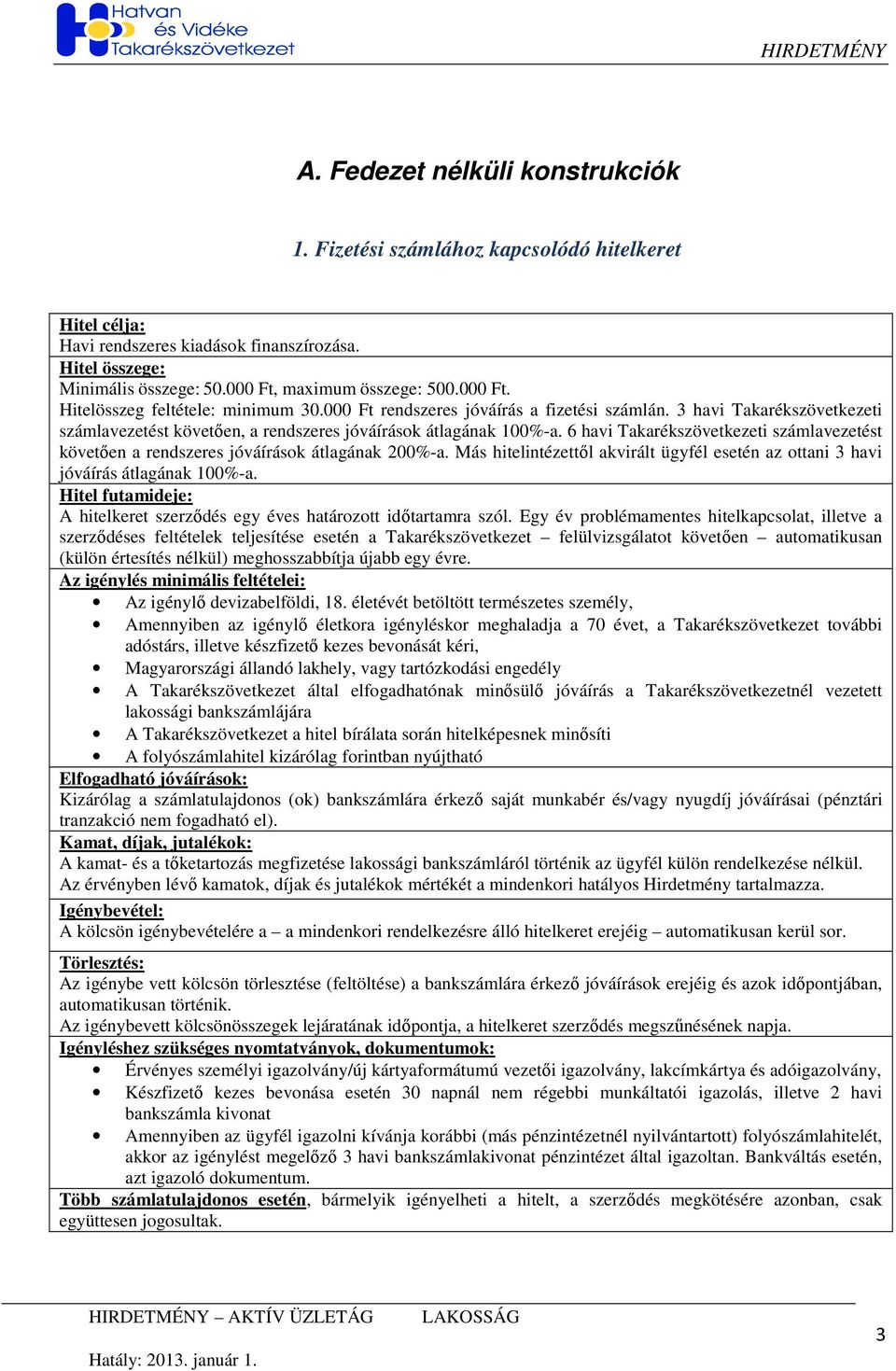 6 havi Takarékszövetkezeti számlavezetést követıen a rendszeres jóváírások átlagának 200%-a. Más hitelintézettıl akvirált ügyfél esetén az ottani 3 havi jóváírás átlagának 100%-a.