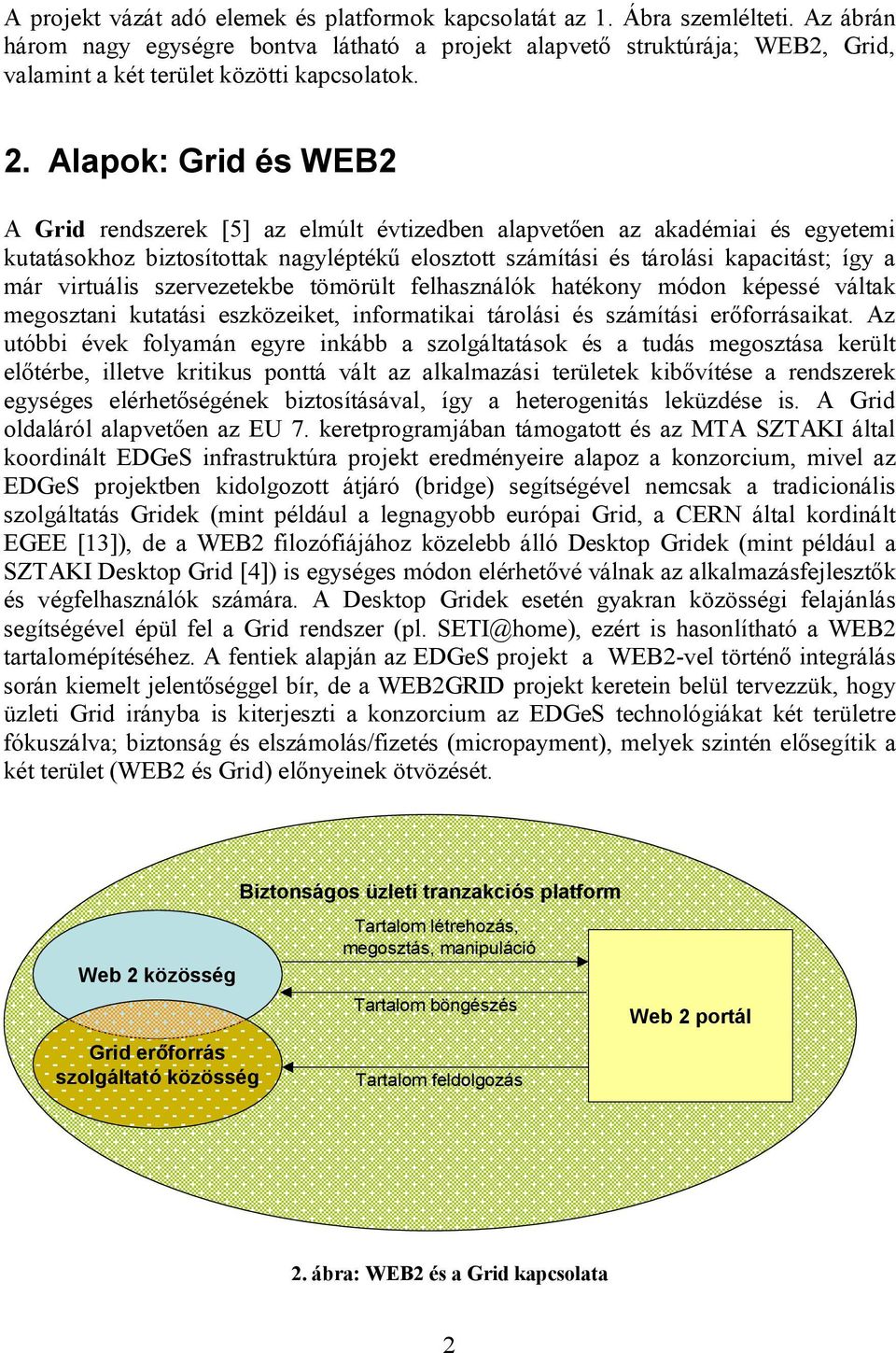 Alapok: Grid és WEB2 A Grid rendszerek [5] az elmúlt évtizedben alapvetően az akadémiai és egyetemi kutatásokhoz biztosítottak nagyléptékű elosztott számítási és tárolási kapacitást; így a már