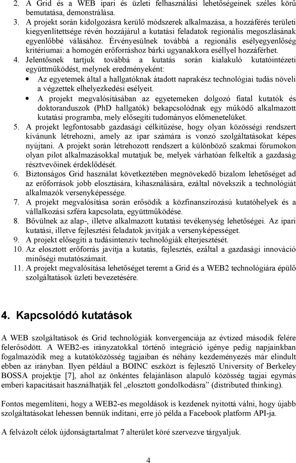 Érvényesülnek továbbá a regionális esélyegyenlőség kritériumai: a homogén erőforráshoz bárki ugyanakkora eséllyel hozzáférhet. 4.