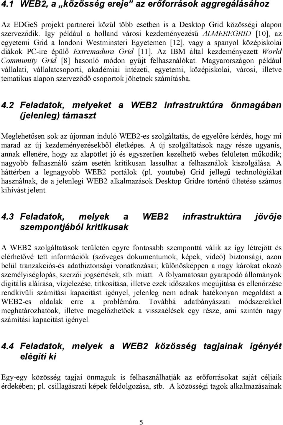 Az IBM által kezdeményezett World Community Grid [8] hasonló módon gyűjt felhasználókat.