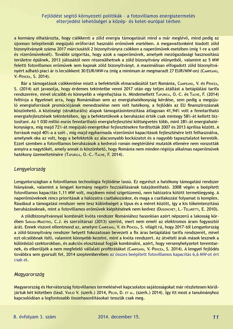 További szigorítás, hogy azok a naperőművek, amelyek mezőgazdasági hasznosítású területre épülnek, 2013 júliusától nem részesülhetnek a zöld bizonyítvány előnyeiből, valamint az 5 MW feletti