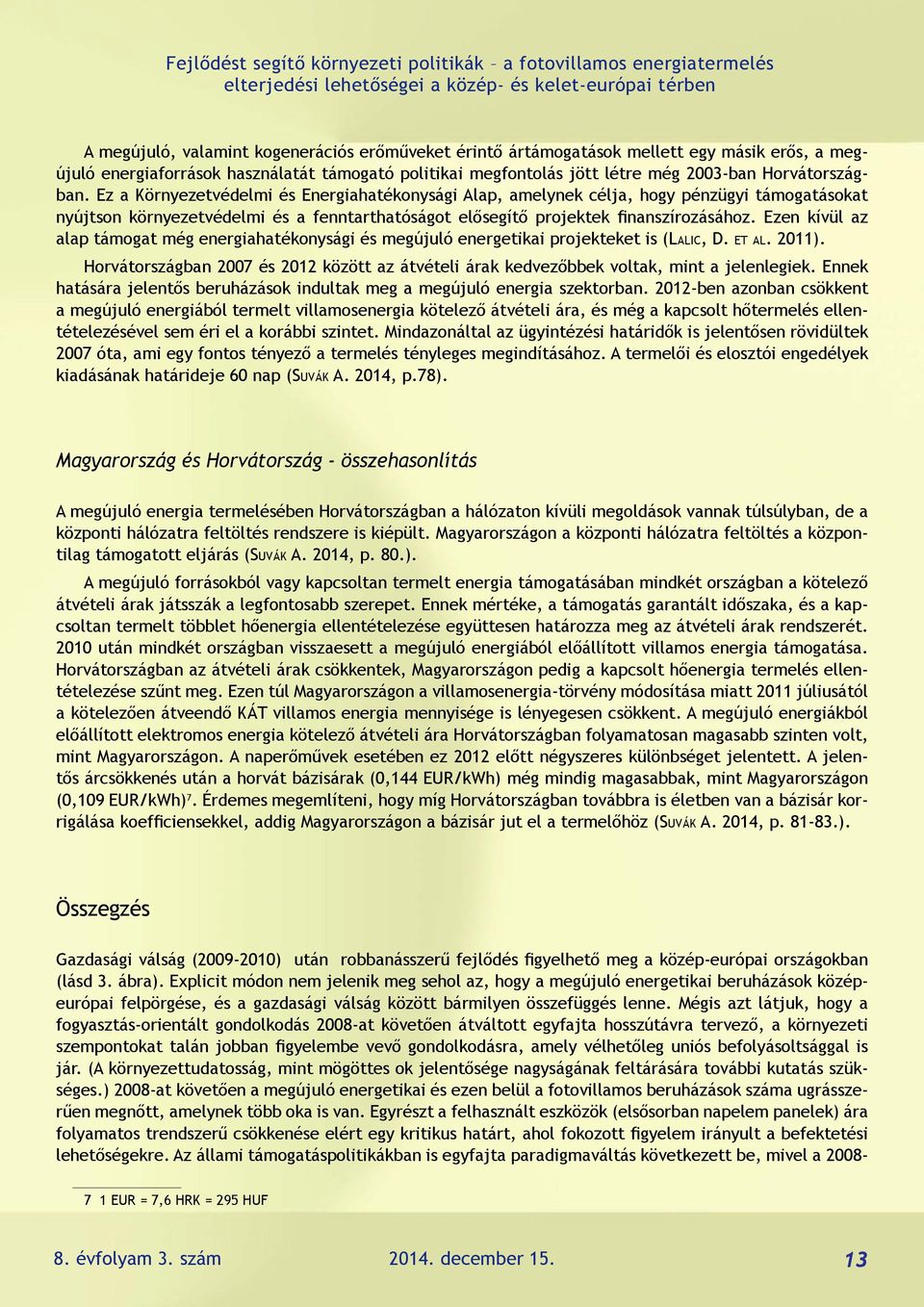 Ezen kívül az alap támogat még energiahatékonysági és megújuló energetikai projekteket is (lalic, d. Et al. 2011).