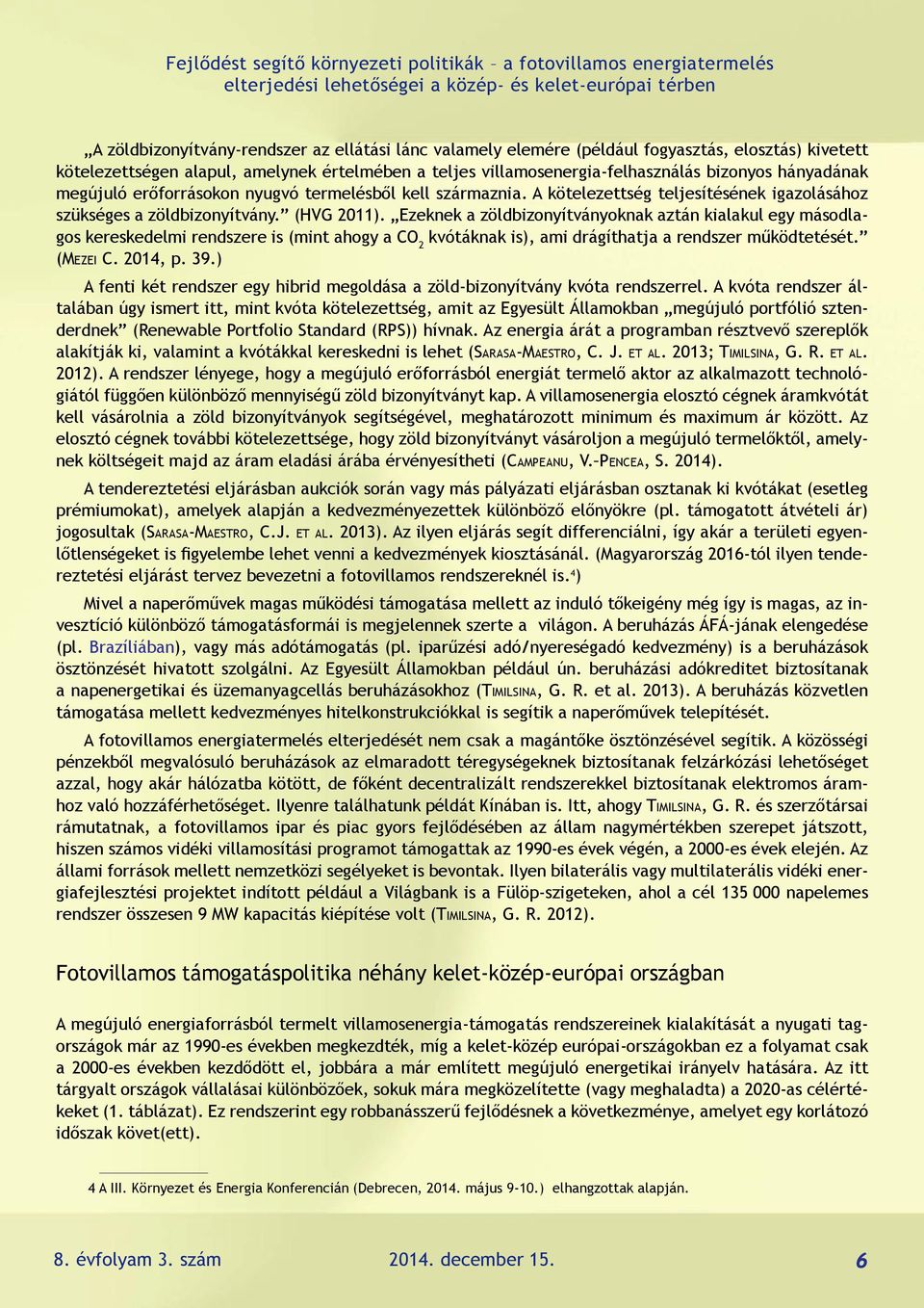 Ezeknek a zöldbizonyítványoknak aztán kialakul egy másodlagos kereskedelmi rendszere is (mint ahogy a CO 2 kvótáknak is), ami drágíthatja a rendszer működtetését. (mezei C. 2014, p. 39.