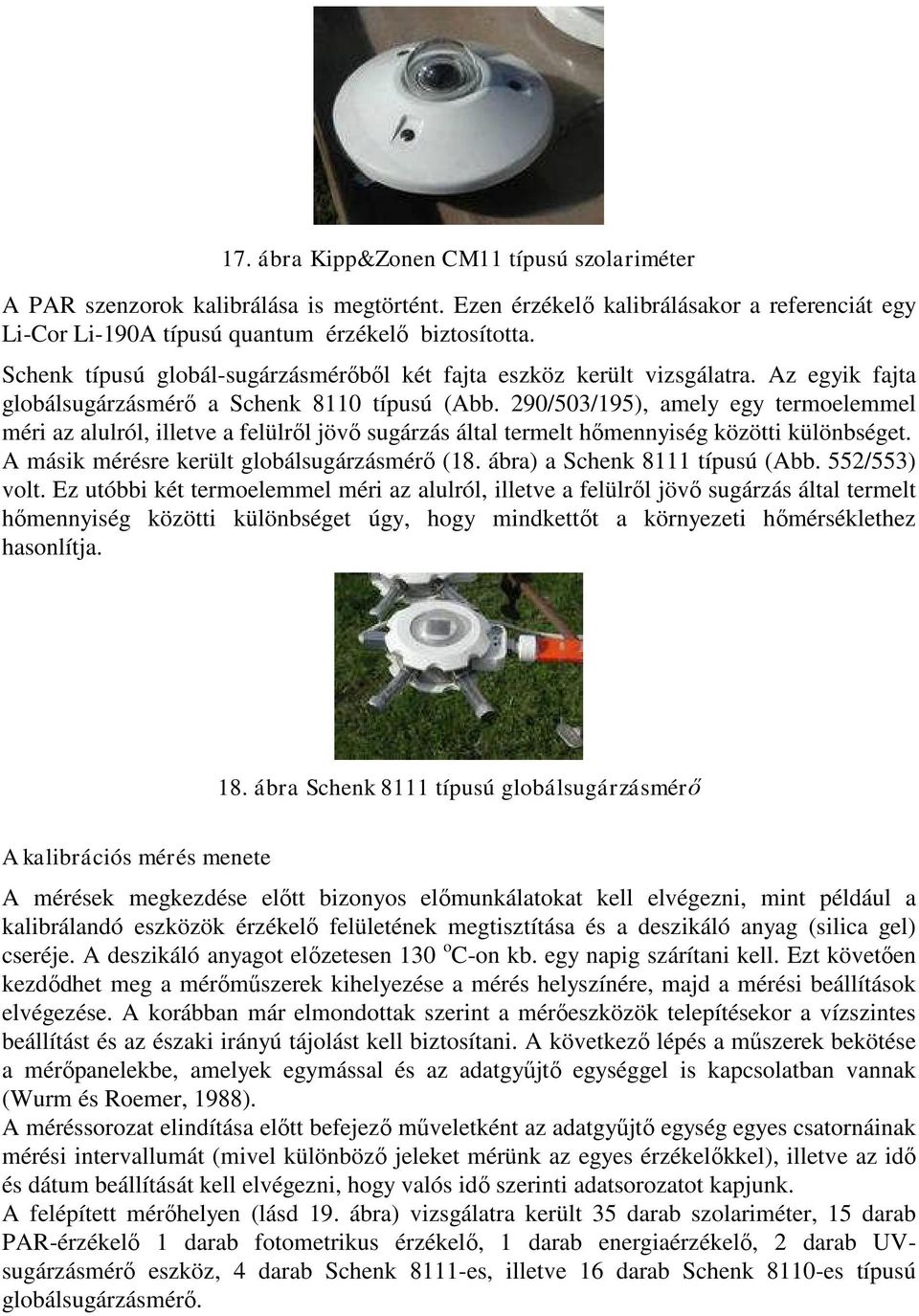 29/53/195), amely egy termoelemmel méri az alulról, illetve a felülről jövő sugárzás által termelt hőmennyiség közötti különbséget. A másik mérésre került globálsugárzásmérő (18.