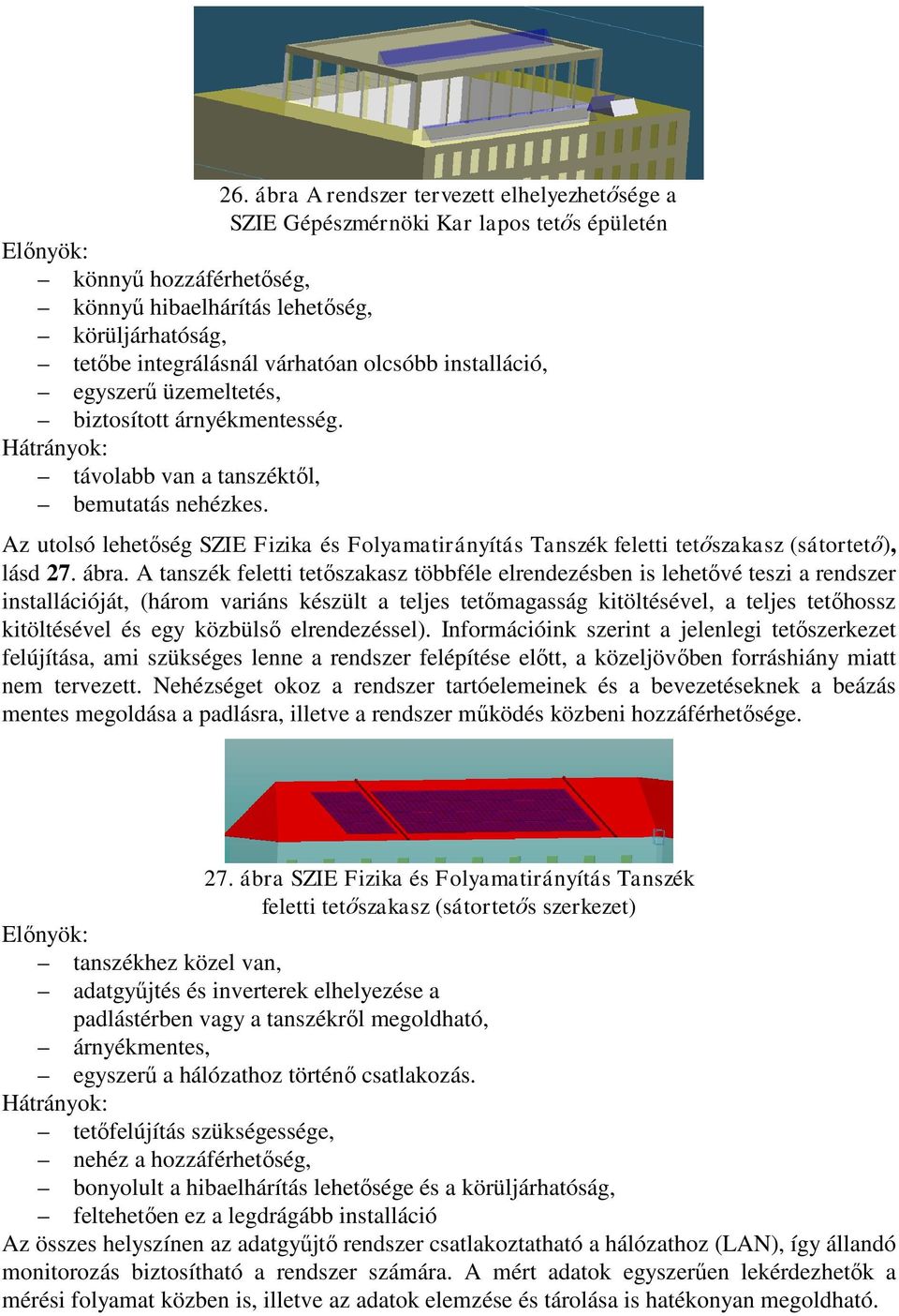 Az utolsó lehetőség SZIE Fizika és Folyamatirányítás Tanszék feletti tetőszakasz (sátortető), lásd 27. ábra.