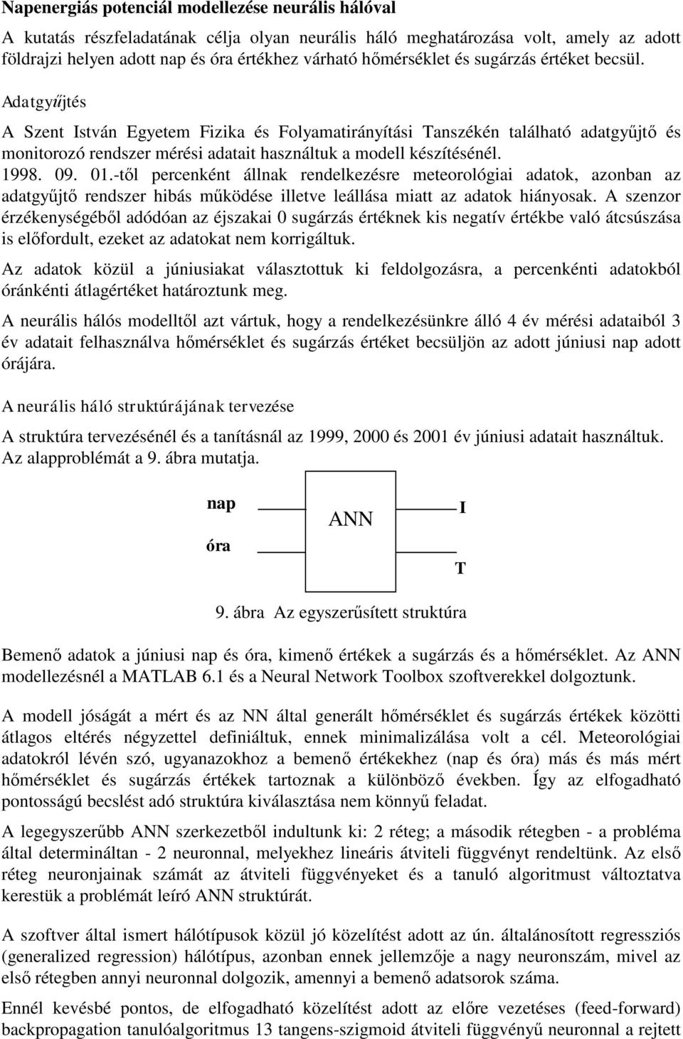 Adatgyűjtés A Szent István Egyetem Fizika és Folyamatirányítási Tanszékén található adatgyűjtő és monitorozó rendszer mérési adatait használtuk a modell készítésénél. 19