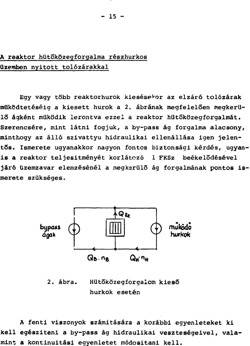 Ismerete ugyanakkor nagyon fontos biztonsági kérdés, ugyanis a reaktor teljesítményét korlátozó 1 FKSz beékelődésével járó Üzemzavar elemzésénél a megksrülő ág forgalmának pontos ismerete szükséges.