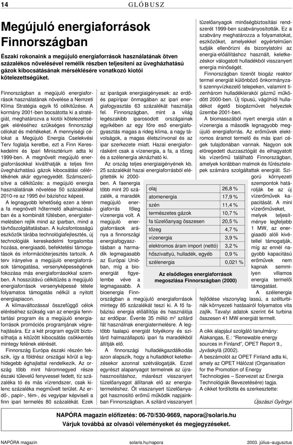 A kormány 2001-ben bocsátotta ki a stratégiát, meghatározva a kiotói kötelezettségek eléréséhez szükséges finnországi célokat és mértékeket.