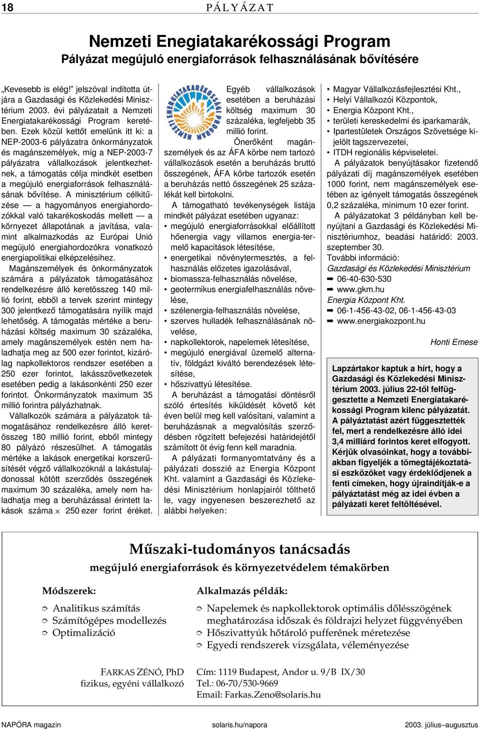 Ezek közül kettőt emelünk itt ki: a NEP-2003-6 pályázatra önkormányzatok és magánszemélyek, míg a NEP-2003-7 pályázatra vállalkozások jelentkezhetnek, a támogatás célja mindkét esetben a megújuló