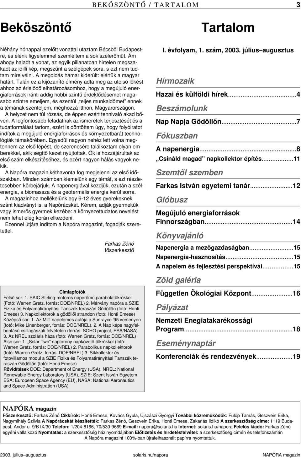 Talán ez a kijózanító élmény adta meg az utolsó lökést ahhoz az érlelődő elhatározásomhoz, hogy a megújuló energiaforrások iránti addig hobbi szintű érdeklődésemet magasabb szintre emeljem, és