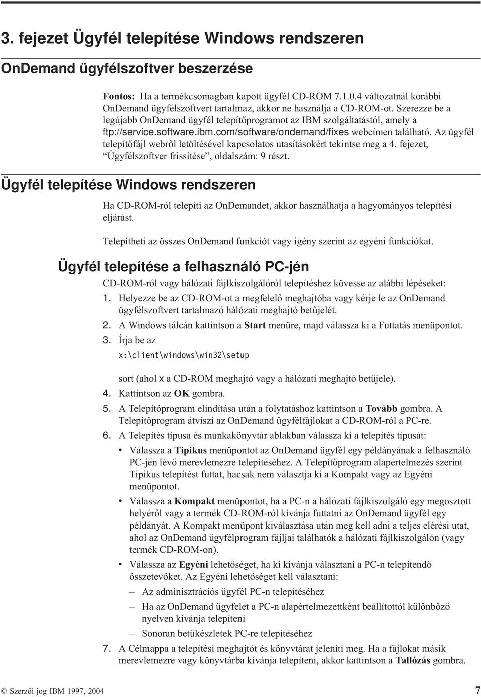 software.ibm.com/software/ondemand/fixes webcímen található. Az ügyfél telepítőfájl webről letöltésével kapcsolatos utasításokért tekintse meg a 4.