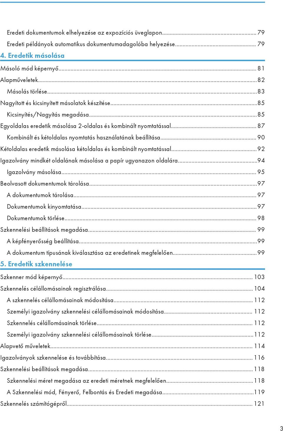 .. 87 Kombinált és kétoldalas nyomtatás használatának beállítása... 90 Kétoldalas eredetik másolása kétoldalas és kombinált nyomtatással.